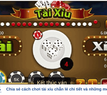 Chia sẻ cách chơi tài xỉu chẵn lẻ chi tiết và những mẹo chơi hiệu quả