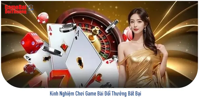 kinh nghiệm chơi game đổi thưởng bất bại cho tân binh